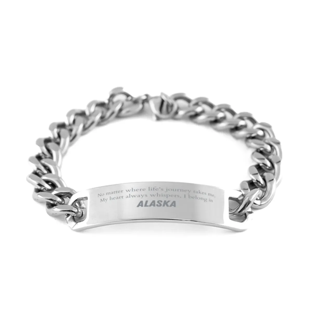 Alaska State Gifts, No matter where life's journey takes me, my heart always whispers, I belong in Alaska, Proud Alaska Cuban Chain Stainless Steel Bracelet Birthday Christmas For Men, Women, Friends